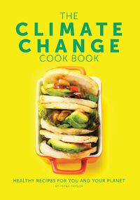 Cover image for The Climate Change Cook Book: Healthy Recipes For You and Your Planet