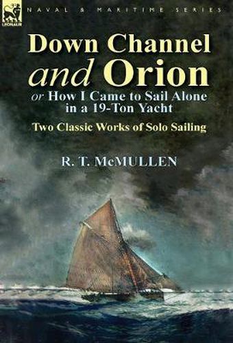 Cover image for Down Channel and Orion (or How I Came to Sail Alone in a 19-Ton Yacht): Two Classic Works of Solo Sailing