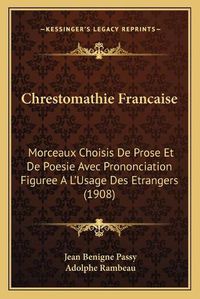 Cover image for Chrestomathie Francaise: Morceaux Choisis de Prose Et de Poesie Avec Prononciation Figuree A L'Usage Des Etrangers (1908)