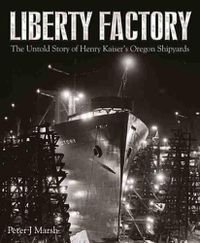 Cover image for Liberty Factory: The Untold Story of Henry Kaiser's Oregon Shipyards