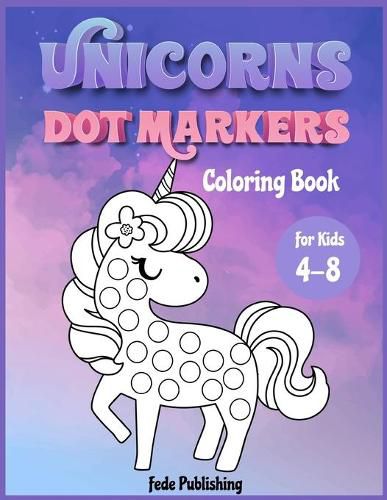 Cover image for Unicorns Dot Markers Coloring book for kids 4-8: An activity book for girls and boys with cute Unicorns. The Perfect activity book to learn while having fun!