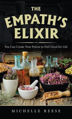 Cover image for The Empath's Elixir: You Can Create Your Potion to Feel Good for Life