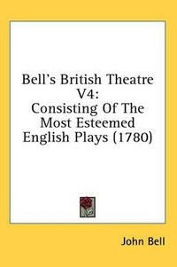 Cover image for Bell's British Theatre V4: Consisting of the Most Esteemed English Plays (1780)