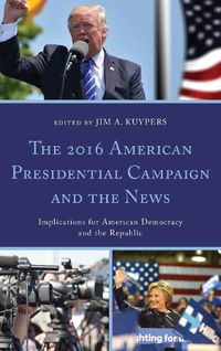 Cover image for The 2016 American Presidential Campaign and the News: Implications for American Democracy and the Republic