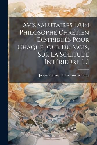 Cover image for Avis Salutaires D'Un Philosophe Chr Tien Distribu?'s Pour Chaque Jour Du Mois, Sur La Solitude Int Rieure [...]