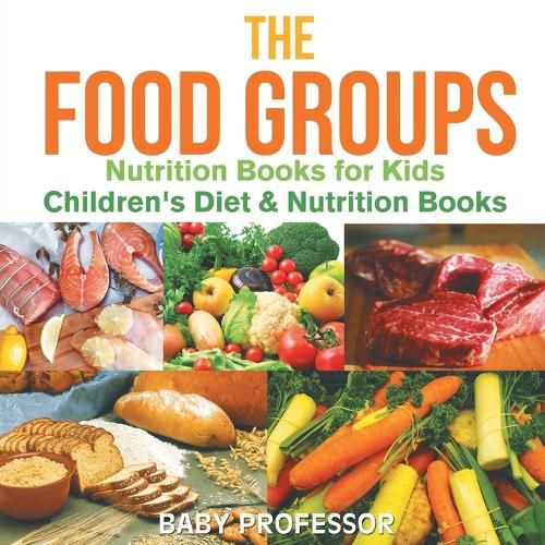 Cover image for The Food Groups - Nutrition Books for Kids Children's Diet & Nutrition Books