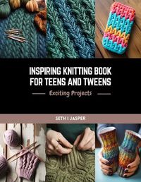 Cover image for Inspiring Knitting Book for Teens and Tweens