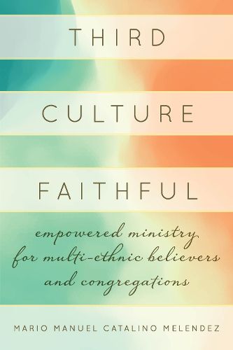 Cover image for Third Culture Faithful: Empowered Ministry for Multi-Ethnic Believers and Congregations