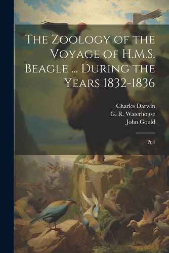 The Zoology of the Voyage of H.M.S. Beagle ... During the Years 1832-1836