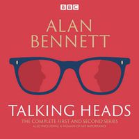 Cover image for The Complete Talking Heads: The classic BBC Radio 4 monologues plus A Woman of No Importance
