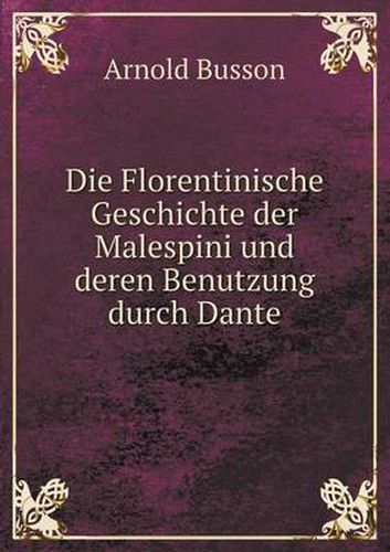 Cover image for Die Florentinische Geschichte der Malespini und deren Benutzung durch Dante