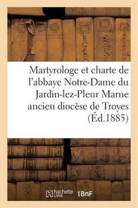 Cover image for Martyrologe Et Chartes de l'Abbaye Notre-Dame Du Jardin-Lez-Pleurs