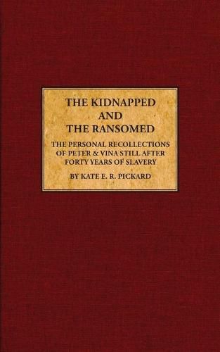 Cover image for The Kidnapped and The Ransomed: Being the Personal Recollections of Peter Still and His Wife  Vina,  After Forty Years of Slavery