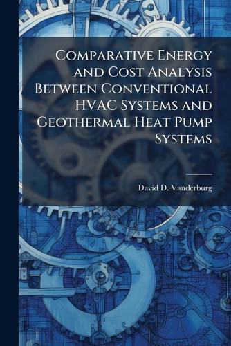 Cover image for Comparative Energy and Cost Analysis Between Conventional HVAC Systems and Geothermal Heat Pump Systems
