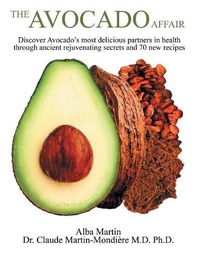 Cover image for The Avocado Affair: Discover Avocado's Most Delicious Partners in Health Through Ancient Rejuvenating Secrets and 70 New Recipes