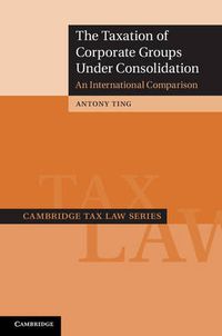 Cover image for The Taxation of Corporate Groups under Consolidation: An International Comparison