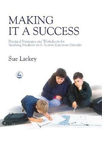 Cover image for Making it a Success: Practical Strategies and Worksheets for Teaching Students with Autism Spectrum Disorder