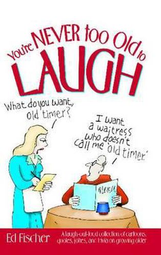 Cover image for You're Never Too Old to Laugh: A Laugh-Out-Loud Collection of Cartoons, Quotes, Jokes, and Trivia on Growing Older