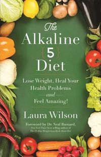 Cover image for The Alkaline 5 Diet: Lose Weight, Heal Your Health Problems and Feel Amazing