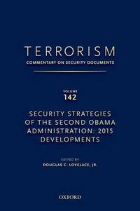 Cover image for TERRORISM: COMMENTARY ON SECURITY DOCUMENTS VOLUME 142: Security Strategies of the Second Obama Administration: 2015 Developments