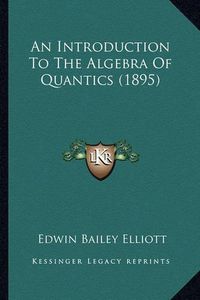 Cover image for An Introduction to the Algebra of Quantics (1895)
