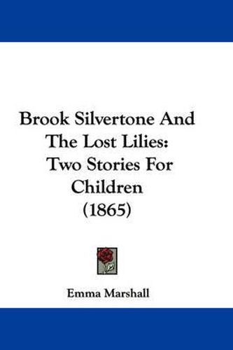 Cover image for Brook Silvertone And The Lost Lilies: Two Stories For Children (1865)