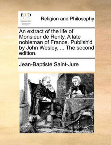 Cover image for An Extract of the Life of Monsieur de Renty. a Late Nobleman of France. Publish'd by John Wesley, ... the Second Edition.