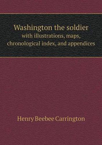 Cover image for Washington the soldier with illustrations, maps, chronological index, and appendices