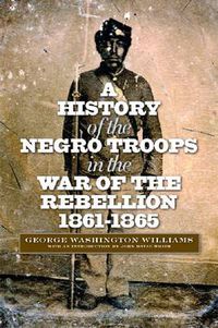 Cover image for A History of the Negro Troops in the War of the Rebellion, 1861-1865