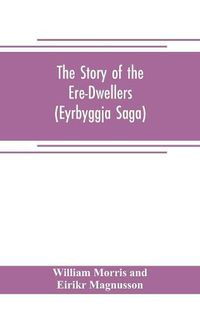 Cover image for The Story of the Ere-Dwellers (Eyrbyggja Saga) With the story of the Heath-Slayings as Appendix Done Into English out of the Icelandic