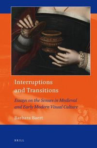 Cover image for Interruptions and Transitions: Essays on the Senses in Medieval and Early Modern Visual Culture