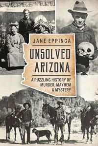 Cover image for Unsolved Arizona: A Puzzling History of Murder, Mayhem & Mystery