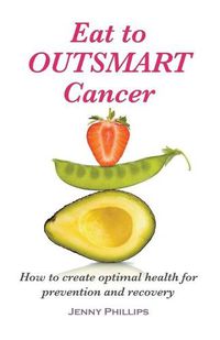 Cover image for Eat to Outsmart Cancer: How to create optimal health for prevention & recovery