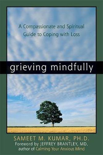 Cover image for Grieving Mindfully: A Compassionate And Spiritual Guide To Coping With Loss