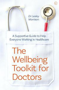 Cover image for The Wellbeing Toolkit for Doctors: A Supportive Guide to Help Everyone Working in Healthcare <br>