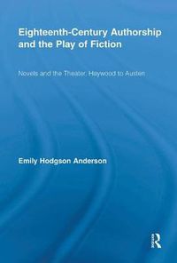 Cover image for Eighteenth-Century Authorship and the Play of Fiction: Novels and the Theater, Haywood to Austen