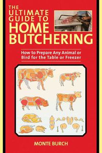 Cover image for The Ultimate Guide to Home Butchering: How to Prepare Any Animal or Bird for the Table or Freezer