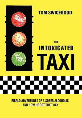 Cover image for The Intoxicated Taxi:Ribald Adventures of a Sober Alcoholic and How He Got That Way