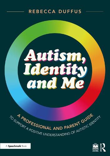 Cover image for Autism, Identity and Me: A Professional and Parent Guide to Support a Positive Understanding of Autistic Identity