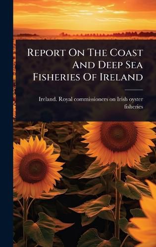 Cover image for Report On The Coast And Deep Sea Fisheries Of Ireland