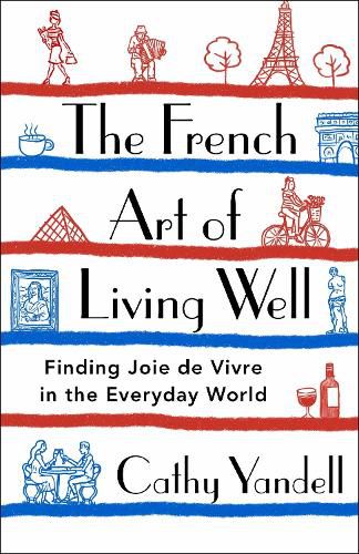 Cover image for The French Art of Living Well: Finding Joie de Vivre in the Everyday World