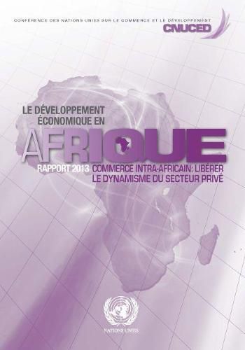 Le developpement economique en Afrique 2013: Le commerce intra-Africain - Liberer le dynamisme du secteur prive