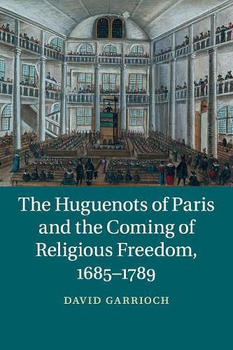 Cover image for The Huguenots of Paris and the Coming of Religious Freedom, 1685-1789