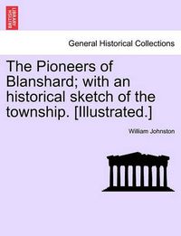 Cover image for The Pioneers of Blanshard; With an Historical Sketch of the Township. [Illustrated.]