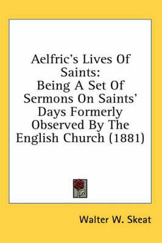 Cover image for Aelfric's Lives of Saints: Being a Set of Sermons on Saints' Days Formerly Observed by the English Church (1881)