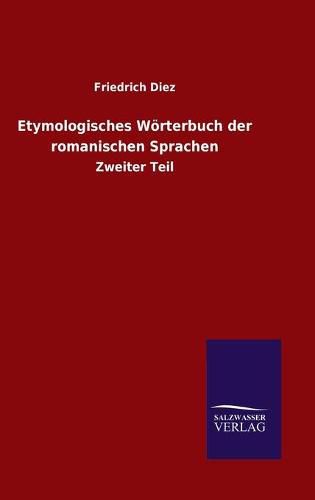 Etymologisches Woerterbuch der romanischen Sprachen: Zweiter Teil