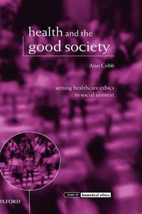 Cover image for Health and the Good Society: Setting Healthcare Ethics in Social Context