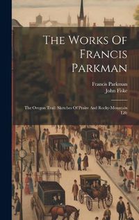 Cover image for The Works Of Francis Parkman