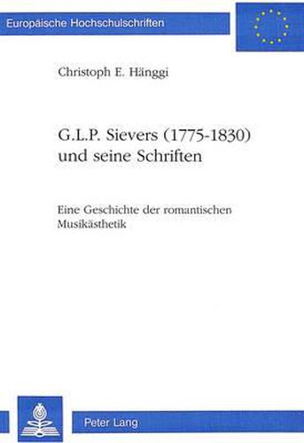 Cover image for G.L.P. Sievers (1775-1830) Und Seine Schriften: Eine Geschichte Der Romantischen Musikaesthetik
