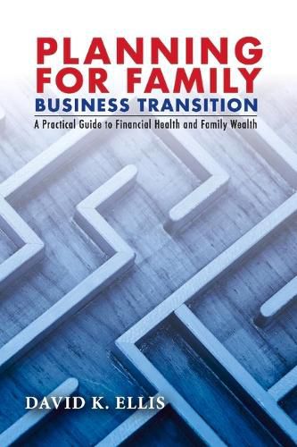 Cover image for Planning For Family Business Transition: A Practical Guide to Financial Health and Family Wealth